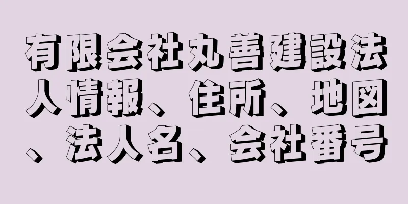 有限会社丸善建設法人情報、住所、地図、法人名、会社番号