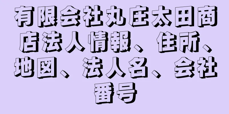 有限会社丸庄太田商店法人情報、住所、地図、法人名、会社番号