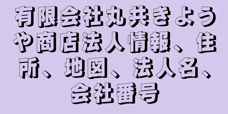 有限会社丸共きようや商店法人情報、住所、地図、法人名、会社番号