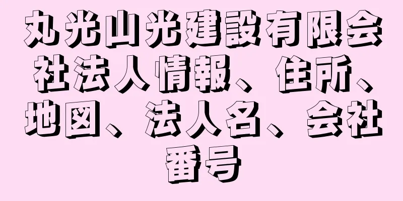 丸光山光建設有限会社法人情報、住所、地図、法人名、会社番号