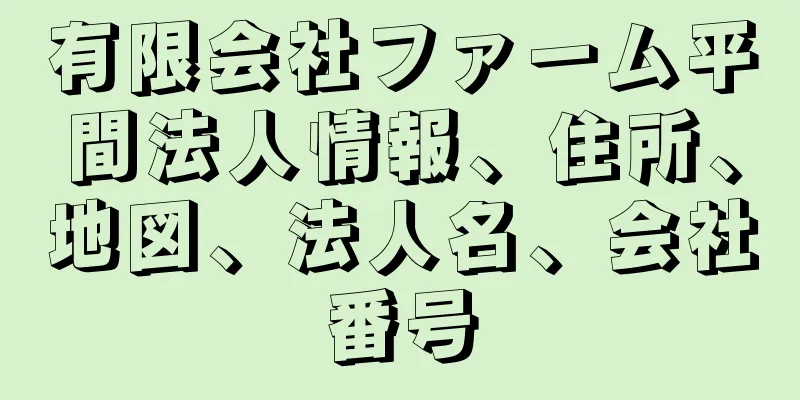 有限会社ファーム平間法人情報、住所、地図、法人名、会社番号