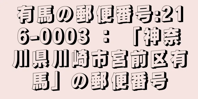 有馬の郵便番号:216-0003 ： 「神奈川県川崎市宮前区有馬」の郵便番号