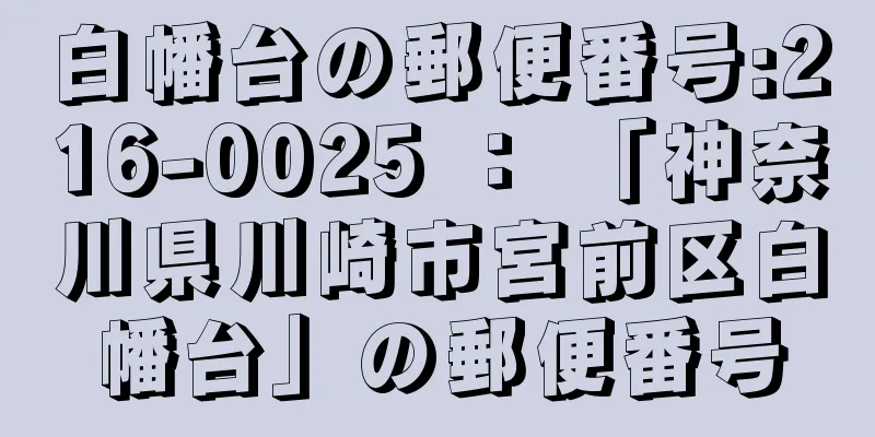 白幡台の郵便番号:216-0025 ： 「神奈川県川崎市宮前区白幡台」の郵便番号