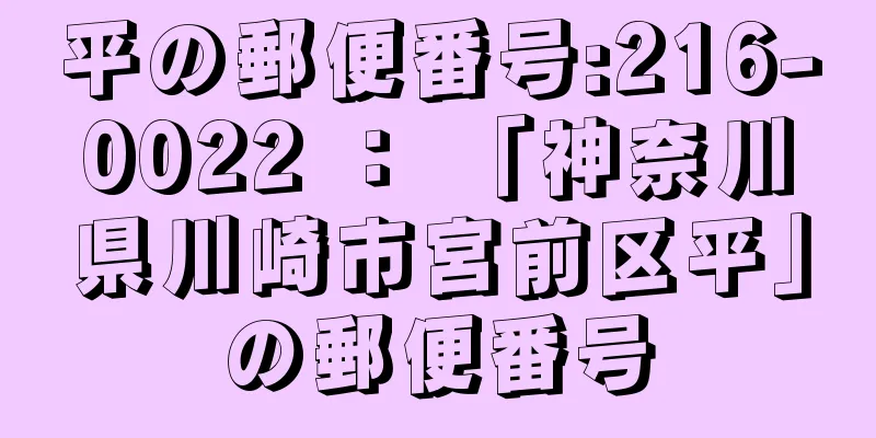 平の郵便番号:216-0022 ： 「神奈川県川崎市宮前区平」の郵便番号