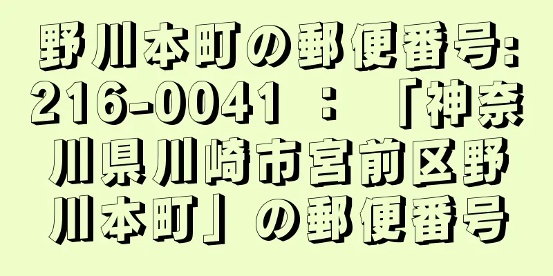 野川本町の郵便番号:216-0041 ： 「神奈川県川崎市宮前区野川本町」の郵便番号