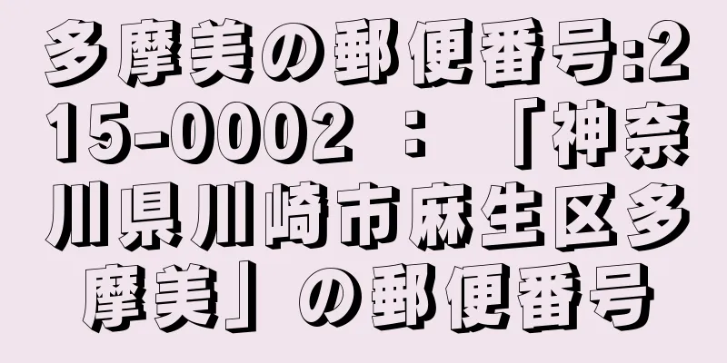 多摩美の郵便番号:215-0002 ： 「神奈川県川崎市麻生区多摩美」の郵便番号