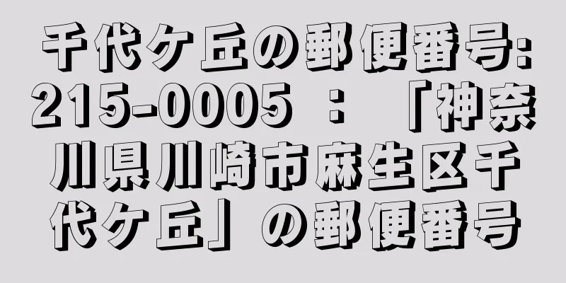 千代ケ丘の郵便番号:215-0005 ： 「神奈川県川崎市麻生区千代ケ丘」の郵便番号