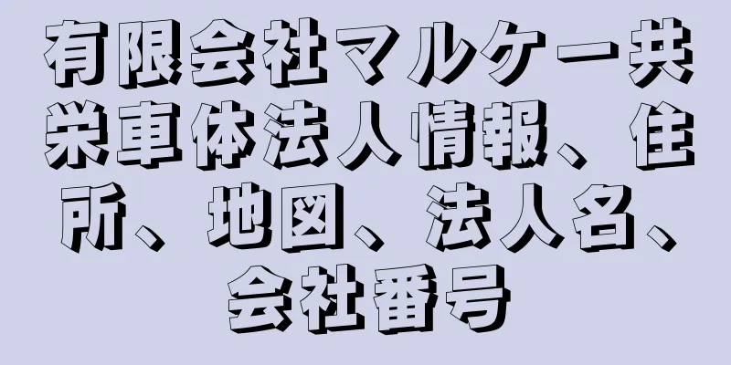 有限会社マルケー共栄車体法人情報、住所、地図、法人名、会社番号
