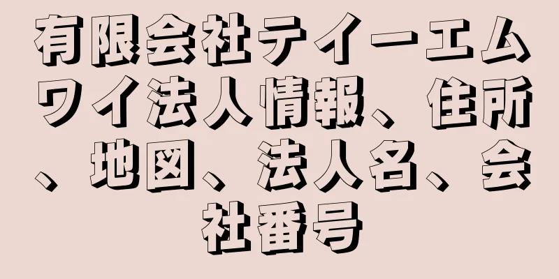 有限会社テイーエムワイ法人情報、住所、地図、法人名、会社番号