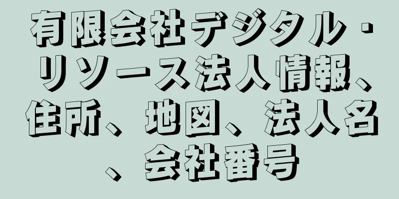 有限会社デジタル・リソース法人情報、住所、地図、法人名、会社番号