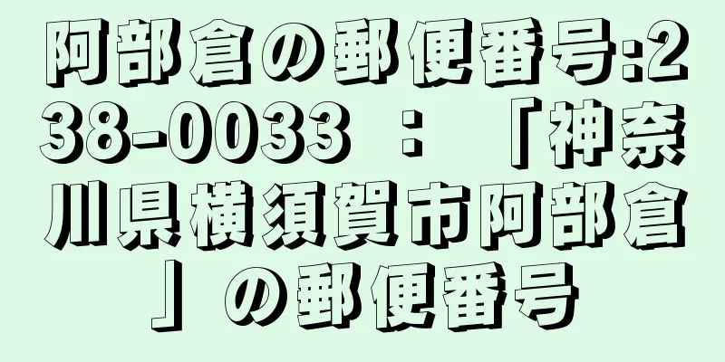 阿部倉の郵便番号:238-0033 ： 「神奈川県横須賀市阿部倉」の郵便番号