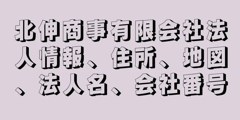 北伸商事有限会社法人情報、住所、地図、法人名、会社番号