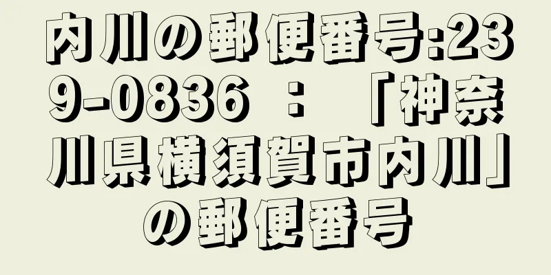 内川の郵便番号:239-0836 ： 「神奈川県横須賀市内川」の郵便番号