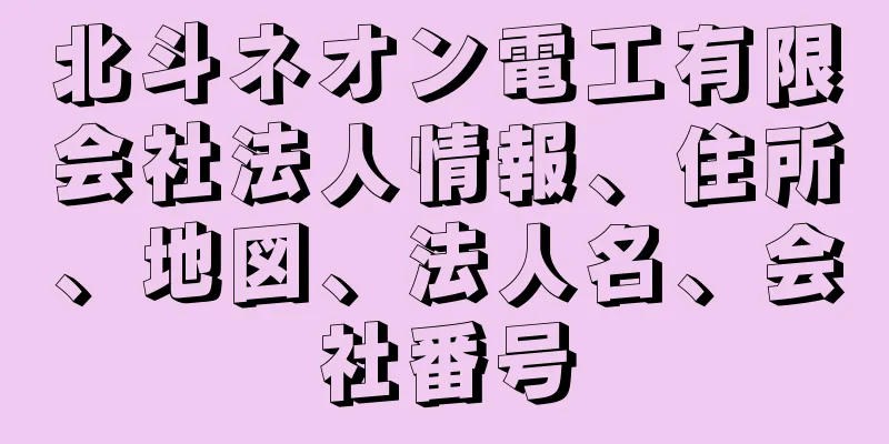 北斗ネオン電工有限会社法人情報、住所、地図、法人名、会社番号