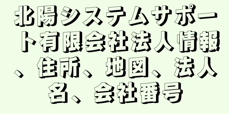 北陽システムサポート有限会社法人情報、住所、地図、法人名、会社番号