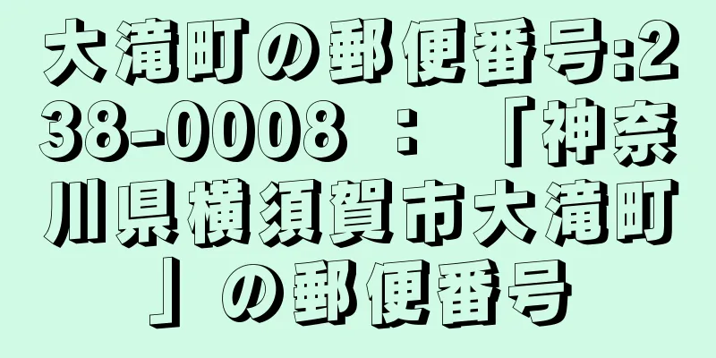 大滝町の郵便番号:238-0008 ： 「神奈川県横須賀市大滝町」の郵便番号