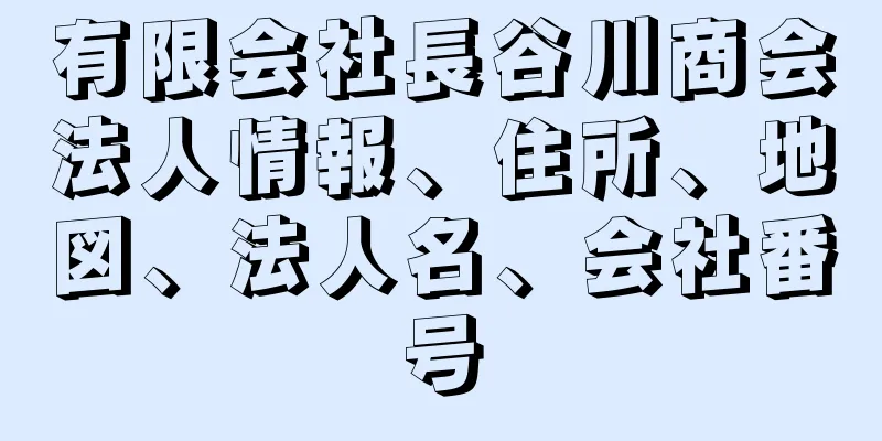 有限会社長谷川商会法人情報、住所、地図、法人名、会社番号