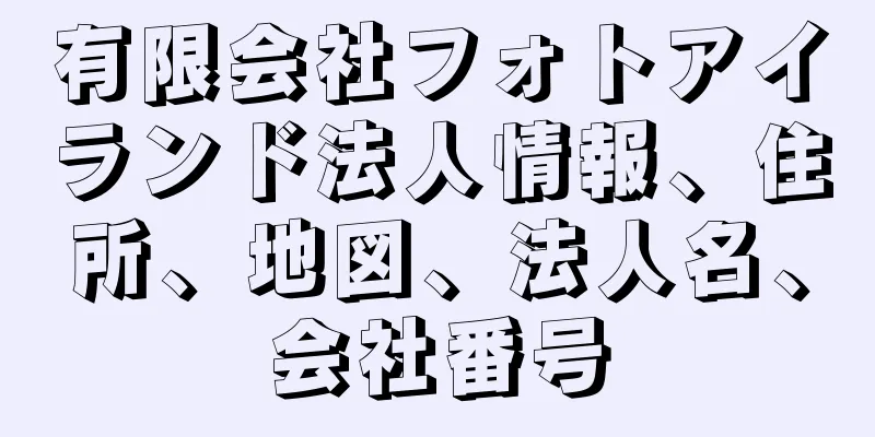 有限会社フォトアイランド法人情報、住所、地図、法人名、会社番号