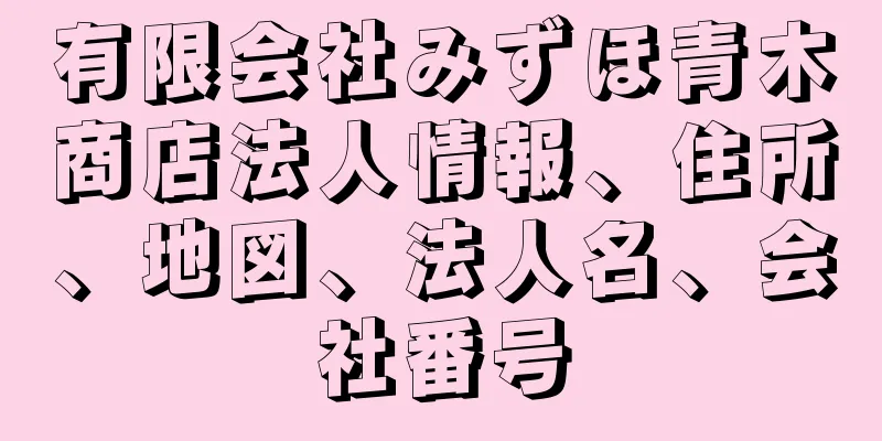 有限会社みずほ青木商店法人情報、住所、地図、法人名、会社番号