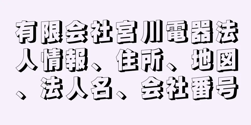 有限会社宮川電器法人情報、住所、地図、法人名、会社番号