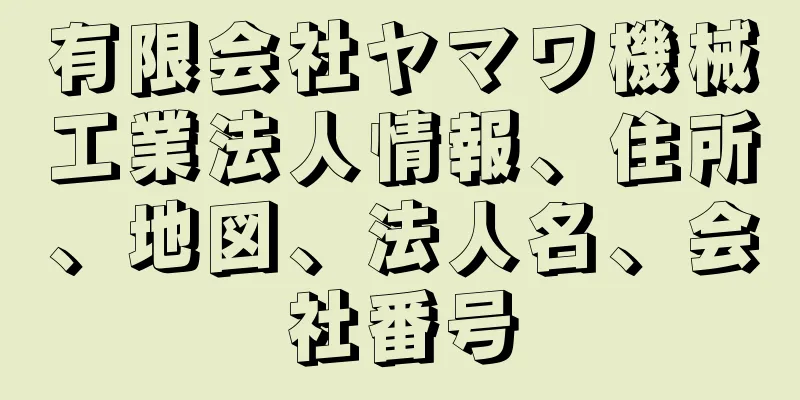 有限会社ヤマワ機械工業法人情報、住所、地図、法人名、会社番号