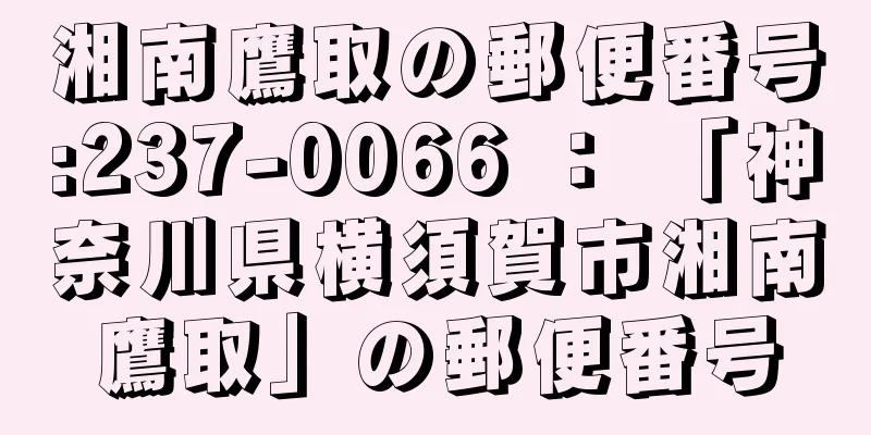 湘南鷹取の郵便番号:237-0066 ： 「神奈川県横須賀市湘南鷹取」の郵便番号