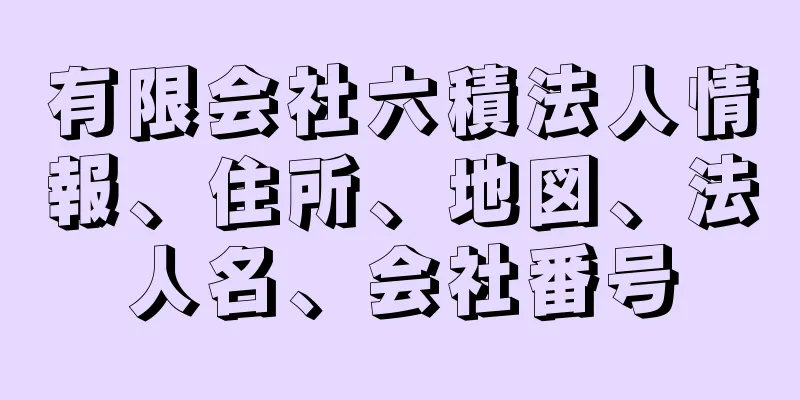 有限会社六積法人情報、住所、地図、法人名、会社番号