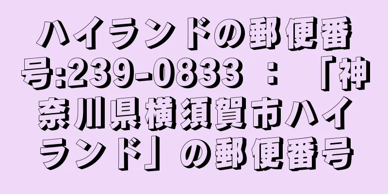 ハイランドの郵便番号:239-0833 ： 「神奈川県横須賀市ハイランド」の郵便番号