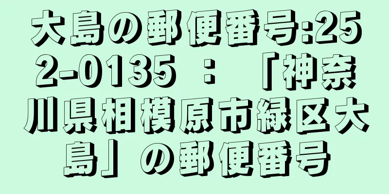 大島の郵便番号:252-0135 ： 「神奈川県相模原市緑区大島」の郵便番号