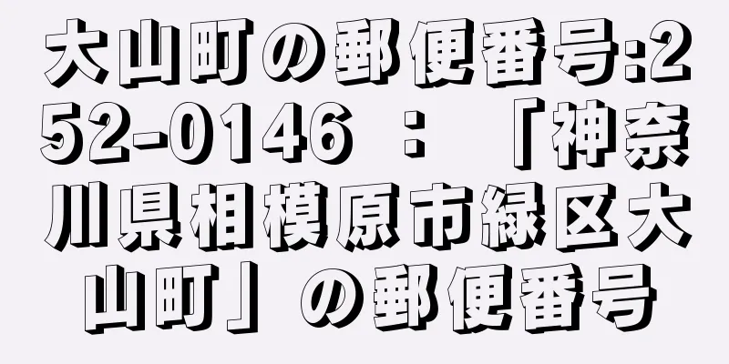 大山町の郵便番号:252-0146 ： 「神奈川県相模原市緑区大山町」の郵便番号