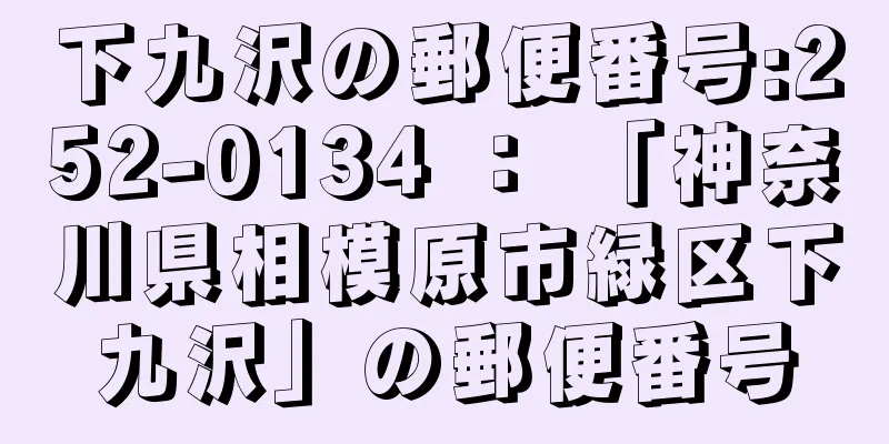 下九沢の郵便番号:252-0134 ： 「神奈川県相模原市緑区下九沢」の郵便番号