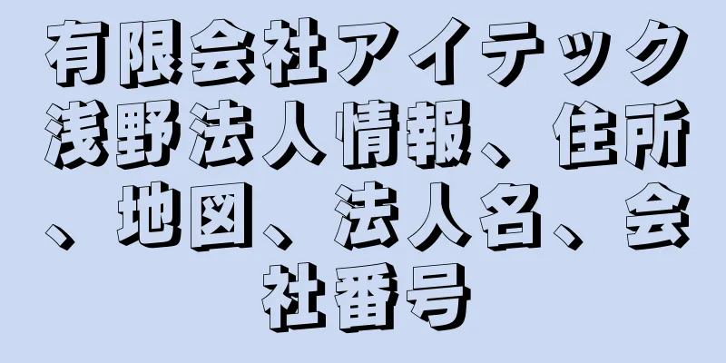 有限会社アイテック浅野法人情報、住所、地図、法人名、会社番号