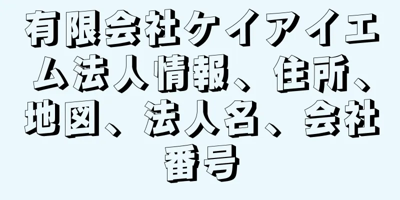 有限会社ケイアイエム法人情報、住所、地図、法人名、会社番号