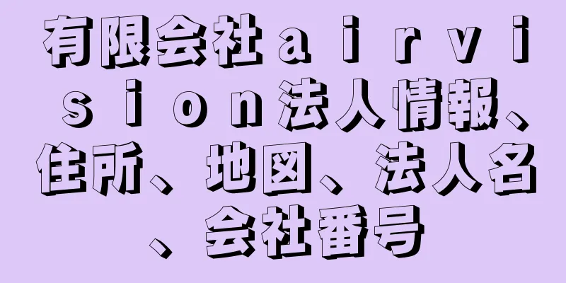 有限会社ａｉｒｖｉｓｉｏｎ法人情報、住所、地図、法人名、会社番号