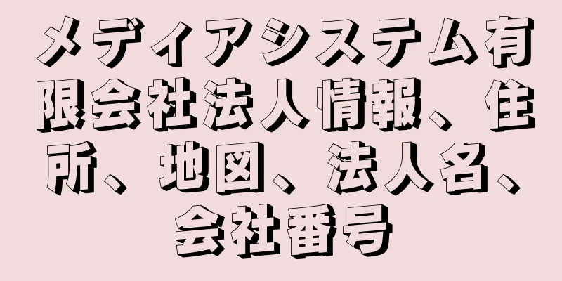 メディアシステム有限会社法人情報、住所、地図、法人名、会社番号