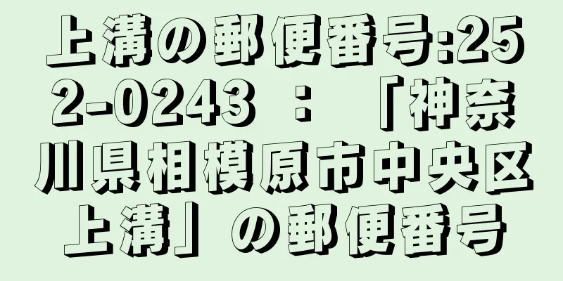 上溝の郵便番号:252-0243 ： 「神奈川県相模原市中央区上溝」の郵便番号