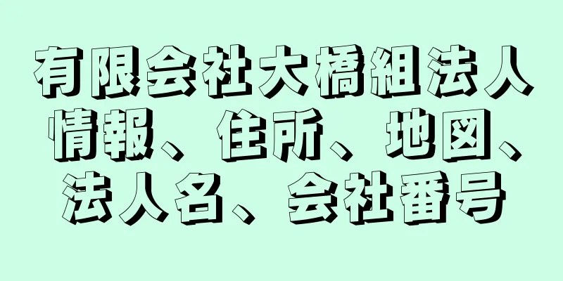 有限会社大橋組法人情報、住所、地図、法人名、会社番号