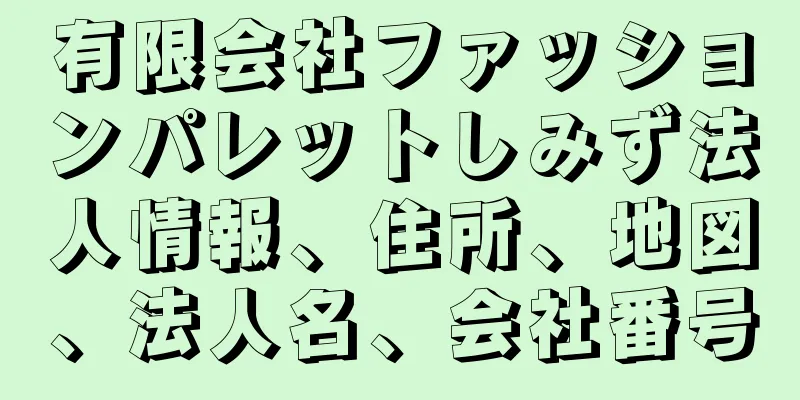 有限会社ファッションパレットしみず法人情報、住所、地図、法人名、会社番号