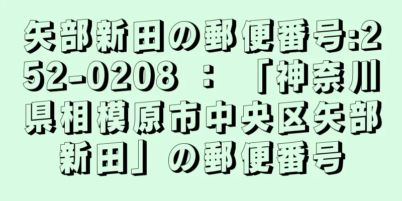 矢部新田の郵便番号:252-0208 ： 「神奈川県相模原市中央区矢部新田」の郵便番号