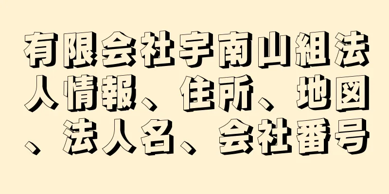 有限会社宇南山組法人情報、住所、地図、法人名、会社番号