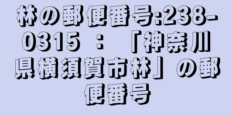 林の郵便番号:238-0315 ： 「神奈川県横須賀市林」の郵便番号