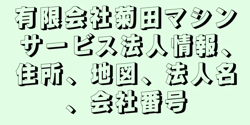 有限会社菊田マシンサービス法人情報、住所、地図、法人名、会社番号