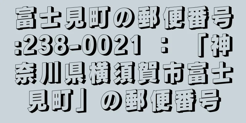 富士見町の郵便番号:238-0021 ： 「神奈川県横須賀市富士見町」の郵便番号