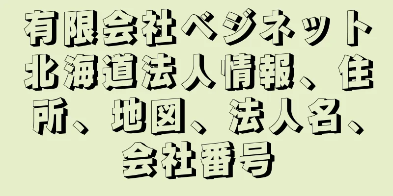 有限会社ベジネット北海道法人情報、住所、地図、法人名、会社番号
