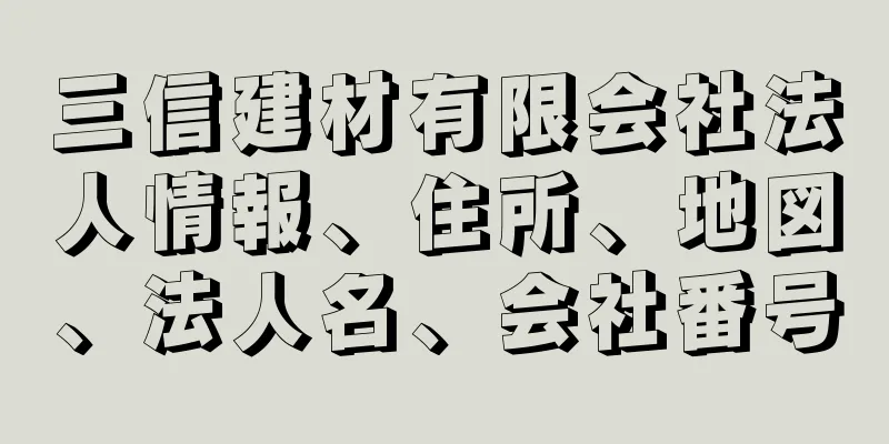 三信建材有限会社法人情報、住所、地図、法人名、会社番号