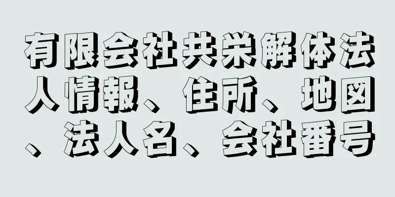 有限会社共栄解体法人情報、住所、地図、法人名、会社番号