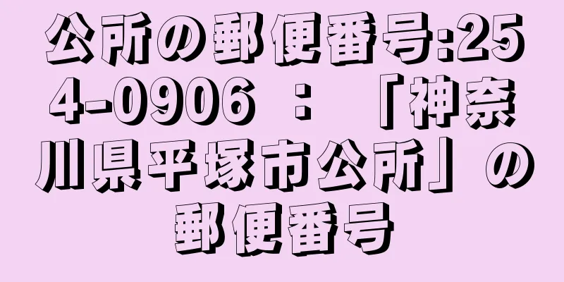 公所の郵便番号:254-0906 ： 「神奈川県平塚市公所」の郵便番号