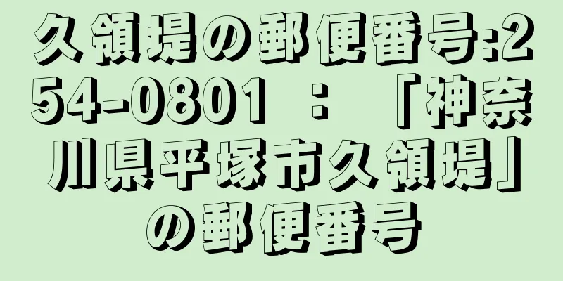 久領堤の郵便番号:254-0801 ： 「神奈川県平塚市久領堤」の郵便番号