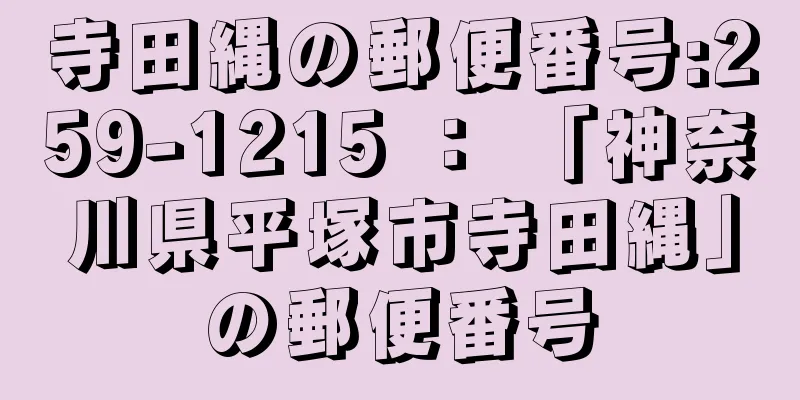 寺田縄の郵便番号:259-1215 ： 「神奈川県平塚市寺田縄」の郵便番号