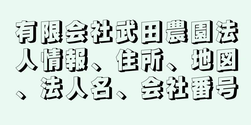 有限会社武田農園法人情報、住所、地図、法人名、会社番号